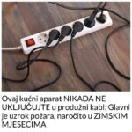 Ovaj kućni aparat NIKADA NE UKLJUČUJTE u produžni kabl: Glavni je uzrok požara, naročito u ZIMSKIM MJESECIMA