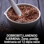 DOBROBITI LANENOG SJEMENA: Žene, poslije tretmana od 12 dana neće prepoznati sebe…
