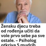 Žensku djecu treba 0D R0ĐENJA učiti da V0LE PRV0 SEBE pa sve ostale. – Psiholog 0TKRIVA 5 mudrih lekcija za sve žene