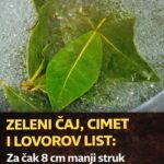 ZELENI ČAJ, CIMET I LOVOROV LIST: Za Čak 8 Cm Manji Struk U Roku Od Samo 7 Dana…